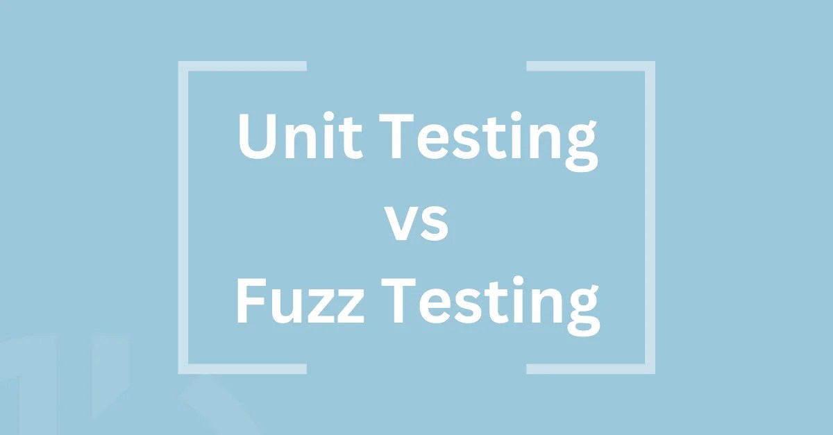 Unit Testing Vs Fuzz Testing Two Sides of the Same Coin?